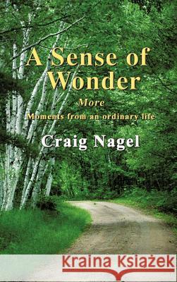 A Sense of Wonder: More moments from an ordinary life Nagel, Craig 9781468541984 Authorhouse