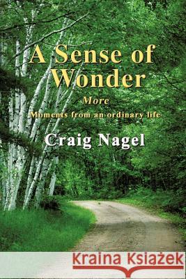 A Sense of Wonder: More moments from an ordinary life Nagel, Craig 9781468541991 Authorhouse