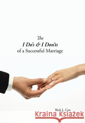 The I Do's & I Don'ts of a Successful Marriage Rick L. Cox 9781468542615 Authorhouse