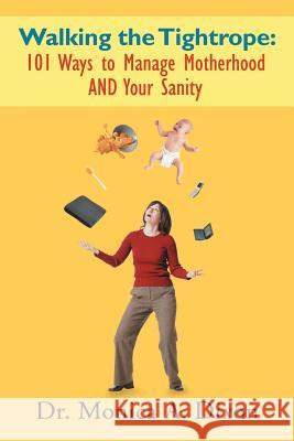 Walking the Tightrope : 101 Ways to Manage Motherhood AND Your Sanity Dr Monica a. Dixon 9781468543186 Authorhouse
