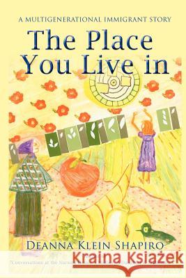 The Place You Live in: a multigenerational immigrant story Shapiro, Deanna Klein 9781468543209