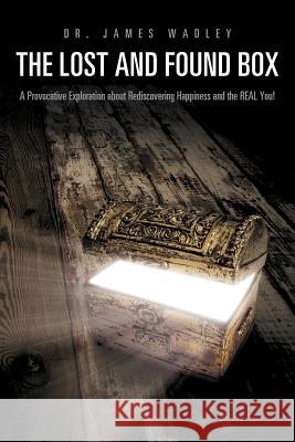 The Lost and Found Box: A Provocative Exploration about Rediscovering Happiness and the Real You! Wadley, James 9781468543544