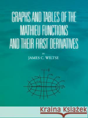 Graphs and Tables of the Mathieu Functions and Their First Derivatives James C. Wiltse 9781468544626 Authorhouse