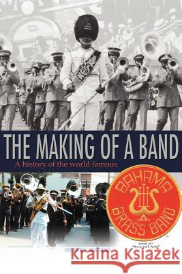 The Making Of A Band: A history of the world famous Bahama Brass Band Gibson, G. Sean 9781468545104 Authorhouse