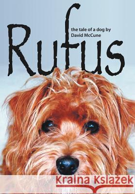 Rufus: The Tale of a Dog McCune, David 9781468545425 Authorhouse