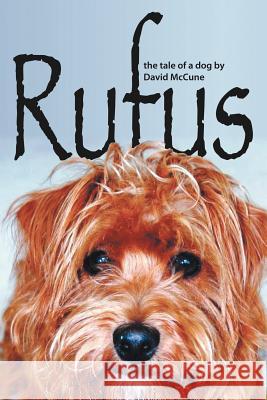 Rufus: The Tale of a Dog McCune, David 9781468545432 Authorhouse