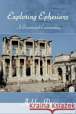 EXPLORING EPHESIANS A Devotional Commentary Ashley Day 9781468545975 Authorhouse