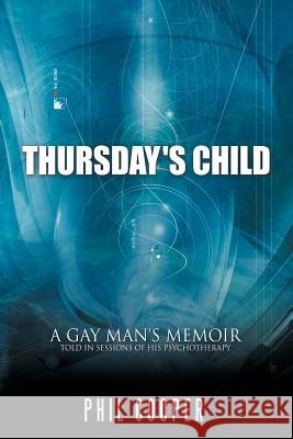 Thursday's Child: A Gay Man's Memoir Told in Sessions of His Psychotherapy Cooper, Phil 9781468546170