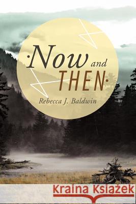 Now and Then Rebecca J. Baldwin 9781468546637 Authorhouse