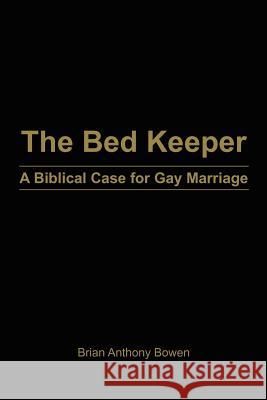The Bed Keeper: A Biblical Case for Gay Marriage Bowen, Brian Anthony 9781468546972 Authorhouse