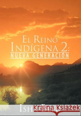 El Reino Ind Gena 2: Nueva Generaci N Bleu, Isha 9781468547290