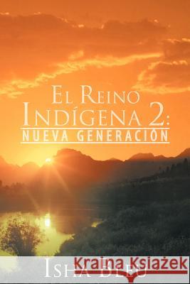 El Reino Ind Gena 2: Nueva Generaci N Bleu, Isha 9781468547306