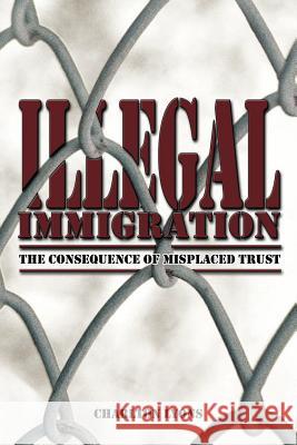 Illegal Immigration: The Consequence of Misplaced Trust Lyons, Charlton 9781468547405