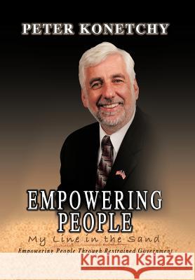 Empowering People: My Line in the Sand Empowering People Through Restrained Government Konetchy, Peter 9781468547962 Authorhouse
