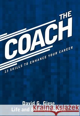 The Coach: 13 Skills to Enhance Your Career Giese, David G. 9781468548075 Authorhouse