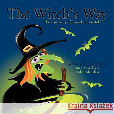 The Witch's Way: The True Story of Hansel and Gretel Mrs McAuley's 2nd Grade Class 9781468548556