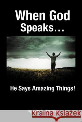 When God Speaks...: He Says Amazing Things! Writer for the King 9781468548754