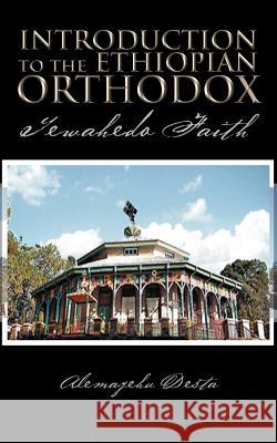 Introduction to the Ethiopian Orthodox: Tewahedo Faith Desta, Alemayehu 9781468548891 Authorhouse