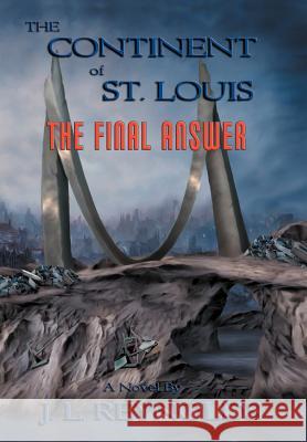 The Continent of St. Louis: The Final Answer Reynolds, J. L. 9781468549393 Authorhouse