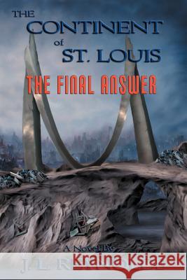 The Continent of St. Louis: The Final Answer Reynolds, J. L. 9781468549409 Authorhouse