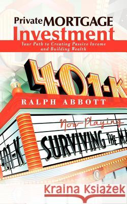 Private Mortgage Investment: Your Path to Creating Passive Income and Building Wealth Abbott, Ralph 9781468549584 Authorhouse