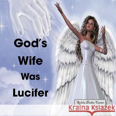 God's Wife Was Lucifer Sylvia Dukes Carter 9781468550313 Authorhouse