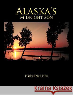 Alaska's Midnight Son Harley Davis Hess 9781468550429 Authorhouse