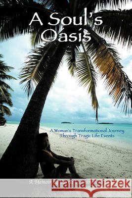 A Soul's Oasis: A Woman's Transformational Journey Through Tragic Life Events Cunningham, Carrie 9781468550870