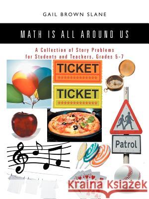 Math Is All Around Us: A Collection of Story Problems for Students and Teachers, Grades 5-7 Slane, Gail Brown 9781468552003