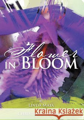 Flower in Bloom Linda Mata Christiana Guarino 9781468552447 Authorhouse