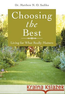 Choosing the Best: Living for What Really Matters Sadiku, Matthew O. 9781468552980