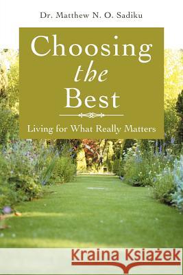Choosing the Best: Living for What Really Matters Sadiku, Matthew O. 9781468552997