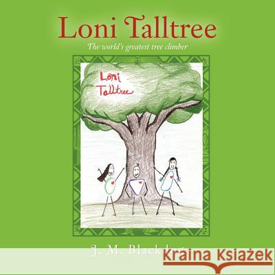 Loni Talltree: The World's Greatest Tree Climber Blackdog, J. M. 9781468553192 Authorhouse