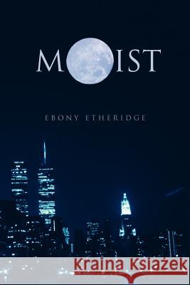 Moist Ebony Etheridge 9781468553741 Authorhouse