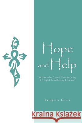 Hope and Help: A Planner for Cancer Patients Going through Chemotherapy Treatment Eilers, Bridgette 9781468553994