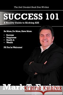 Success 101: A Reality Guide to Kicking ASS Farias, Mark T. 9781468554441