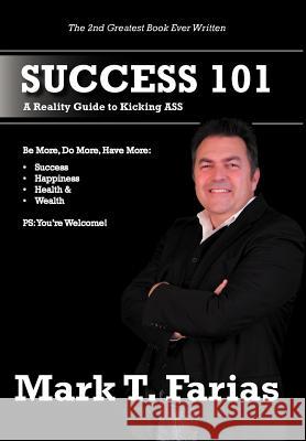 Success 101: A Reality Guide to Kicking ASS Farias, Mark T. 9781468554458