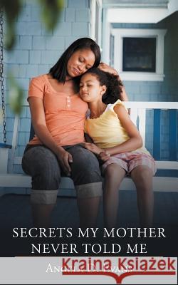 Secrets My Mother Never Told Me Angela D. Evans 9781468554892