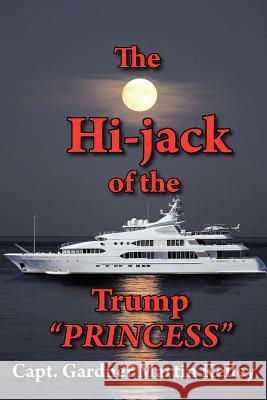 The Hi-Jack of the Trump Princess Kelley, Capt Gardner Martin 9781468555035