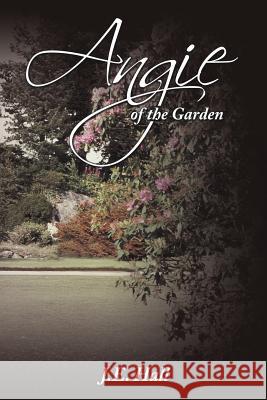 Angie of the Garden J. E. Hall 9781468557299 Authorhouse