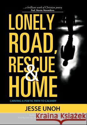 Lonely Road, Rescue and Home: Carving a Poetic Path to Calvary Unoh, Jesse 9781468557541 Authorhouse