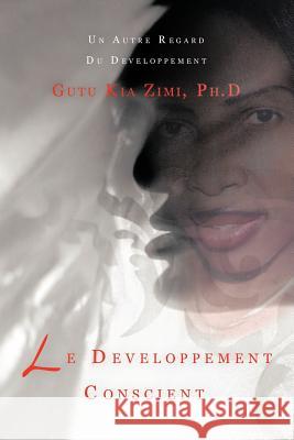 Le Developpement Conscient: Un Autre Regard Du Developpement Zimi Ph. D., Gutu Kia 9781468558012 Authorhouse