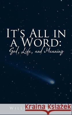 It's All in a Word: God, Life, and Meaning Marsh, William E. 9781468558371 Authorhouse