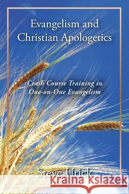 Evangelism and Christian Apologetics: Crash Course Training in One-on-One Evangelism Urick, Steve 9781468558630 Authorhouse