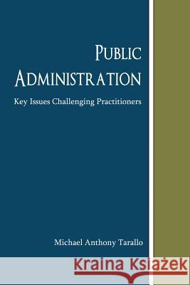 Public Administration: Key Issues Challenging Practitioners Tarallo, Michael Anthony 9781468559729 Authorhouse