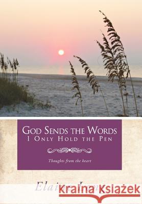 God Sends The Words I Only Hold The Pen: Thoughts from the heart Long, Elaine 9781468560206 Authorhouse