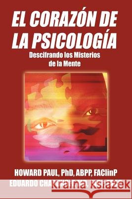 El Corazon de La Psicologia: Descifrando Los Misterios de La Mente Paul Abpp Faclinp, Howard 9781468560268