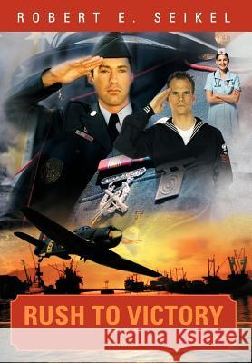 Rush to Victory: A Novel Robert E. Seikel 9781468560626 AuthorHouse