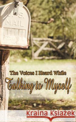 The Voices I Heard While Talking to Myself Teresa L. Quarker Smith 9781468560657