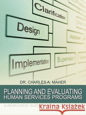 Planning and Evaluating Human Services Programs: A Resource Guide for Practitioners Maher, Charles A. 9781468561357 Authorhouse